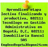 Aprendices etapa lectiva finalizando y productiva. &8211; Tecnólogo en Gestión Administrativa en Bogotá, D.C. &8211; Inmobiliaria Bancol SAS