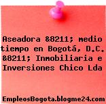 Aseadora &8211; medio tiempo en Bogotá, D.C. &8211; Inmobiliaria e Inversiones Chico Lda