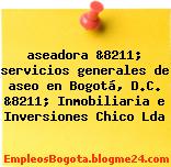 aseadora &8211; servicios generales de aseo en Bogotá, D.C. &8211; Inmobiliaria e Inversiones Chico Lda