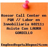 Asesor Call Center en PQR // Labor en Inmobiliaria &8211; Asiste Con LAURA GORDILLO