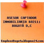 ASESOR CAPTADOR INMOBILIARIA &8211; BOGOTÁ D.C