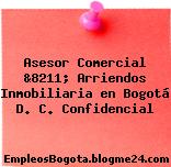 Asesor Comercial &8211; Arriendos Inmobiliaria en Bogotá D. C. Confidencial