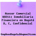 Asesor Comercial &8211; Inmobiliaria Financiera en Bogotá D. C. Confidencial