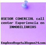 ASESOR COMERCIAL call center Experiencia en INMOBILIARIAS
