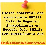 Asesor comercial con experiencia &8211; Sala de Negocios innmobiliaria en Bogotá, D.C. &8211; CSB Inmobiliaria SAS