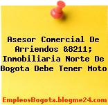 Asesor Comercial De Arriendos &8211; Inmobiliaria Norte De Bogota Debe Tener Moto