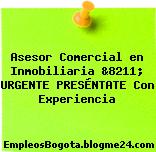 Asesor Comercial en Inmobiliaria &8211; URGENTE PRESÉNTATE Con Experiencia