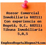 Asesor Comercial Inmobiliaria &8211; Con experiencia en Bogotá, D.C. &8211; Tikuna Inmobiliaria S.A.S