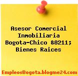 Asesor Comercial Inmobiliaria Bogota-Chico &8211; Bienes Raices