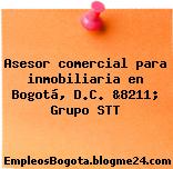 Asesor comercial para inmobiliaria en Bogotá, D.C. &8211; Grupo STT