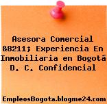 Asesora Comercial &8211; Experiencia En Inmobiliaria en Bogotá D. C. Confidencial