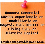 Asesora Comercial &8211; experiencia en Inmobiliaria en Bogotá, D.C. &8211; UP Living S.A. en Distrito Capital