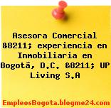 Asesora Comercial &8211; experiencia en Inmobiliaria en Bogotá, D.C. &8211; UP Living S.A