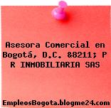 Asesora Comercial en Bogotá, D.C. &8211; P R INMOBILIARIA SAS
