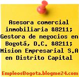 Asesora comercial inmobiliaria &8211; Gestora de negocios en Bogotá, D.C. &8211; Mision Empresarial S.A en Distrito Capital