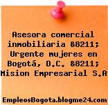 Asesora comercial inmobiliaria &8211; Urgente mujeres en Bogotá, D.C. &8211; Mision Empresarial S.A
