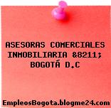 ASESORAS COMERCIALES INMOBILIARIA, &8211; BOGOTÁ D.C