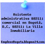 Asistente administrativa &8211; comercial en Bogotá, D.C. &8211; La Villa Inmobiliaria