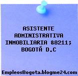 ASISTENTE ADMINISTRATIVA INMOBILIARIA &8211; BOGOTÁ D.C