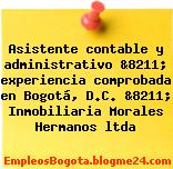 Asistente contable y administrativo &8211; experiencia comprobada en Bogotá, D.C. &8211; Inmobiliaria Morales Hermanos ltda