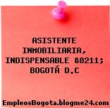 ASISTENTE INMOBILIARIA, INDISPENSABLE &8211; BOGOTÁ D.C