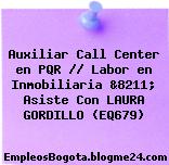 Auxiliar Call Center en PQR // Labor en Inmobiliaria &8211; Asiste Con LAURA GORDILLO (EQ679)