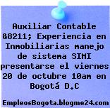 Auxiliar Contable &8211; Experiencia en Inmobiliarias manejo de sistema SIMI presentarse el viernes 20 de octubre 10am en Bogotá D.C
