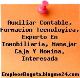 Auxiliar Contable, Formacion Tecnologica, Experto En Inmobiliaria, Manejar Caja Y Nomina. Interesada