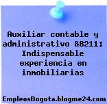 Auxiliar contable y administrativo &8211; Indispensable experiencia en inmobiliarias