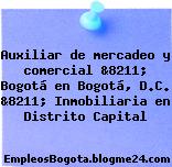 Auxiliar de mercadeo y comercial &8211; Bogotá en Bogotá, D.C. &8211; Inmobiliaria en Distrito Capital