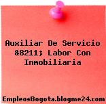 Auxiliar De Servicio &8211; Labor Con Inmobiliaria
