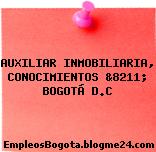 AUXILIAR INMOBILIARIA, CONOCIMIENTOS &8211; BOGOTÁ D.C