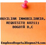 AUXILIAR INMOBILIARIA, REQUISITO &8211; BOGOTÁ D.C