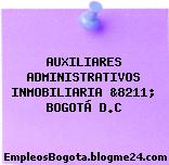 AUXILIARES ADMINISTRATIVOS INMOBILIARIA &8211; BOGOTÁ D.C
