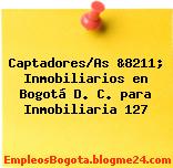 Captadores/As &8211; Inmobiliarios en Bogotá D. C. para Inmobiliaria 127