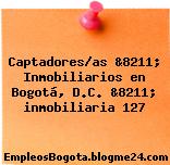 Captadores/as &8211; Inmobiliarios en Bogotá, D.C. &8211; inmobiliaria 127