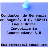 Conductor de Gerencia en Bogotá, D.C. &8211; Luque Ariza Inmobiliaria Constructora S.A