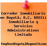 Corredor Inmobiliario en Bogotá, D.C. &8211; Inmobiliaria y Servicios Administrativos Limitada