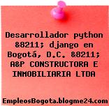 Desarrollador python &8211; django en Bogotá, D.C. &8211; A&P CONSTRUCTORA E INMOBILIARIA LTDA