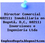 Director Comercial &8211; Inmobiliaria en Bogotá, D.C. &8211; Inversiones e Ingenieria Ltda