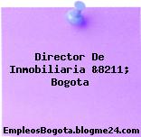 Director De Inmobiliaria &8211; Bogota