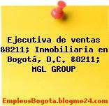 Ejecutiva de ventas &8211; Inmobiliaria en Bogotá, D.C. &8211; MGL GROUP