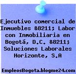 Ejecutivo comercial de Inmuebles &8211; Labor con Inmobiliaria en Bogotá, D.C. &8211; Soluciones Laborales Horizonte, S.A