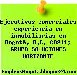 Ejecutivos comerciales experiencia en inmobiliarias en Bogotá, D.C. &8211; GRUPO SOLUCIONES HORIZONTE