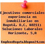 Ejecutivos comerciales experiencia en inmobiliarias en Bogotá, D.C. &8211; Soluciones Laborales Horizonte, S.A