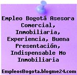 Empleo Bogotá Asesora Comercial, Inmobiliaria, Experiencia, Buena Presentación, Indispensable Mo Inmobiliaria