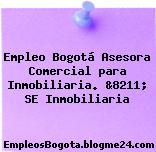 Empleo Bogotá Asesora Comercial para Inmobiliaria. &8211; SE Inmobiliaria