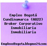Empleo Bogotá Cundinamarca (A822) Broker Corporativo Inmobiliaria Inmobiliaria