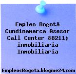 Empleo Bogotá Cundinamarca Asesor Call Center &8211; inmobiliaria Inmobiliaria