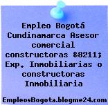 Empleo Bogotá Cundinamarca Asesor comercial constructoras &8211; Exp. Inmobiliarias o constructoras Inmobiliaria